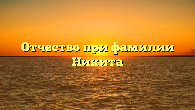 Отчество при фамилии Никита